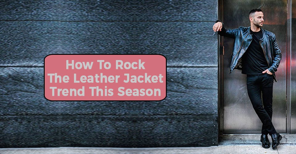 Leather Jacket Trends In 2022 – How to Style Leather Jacket